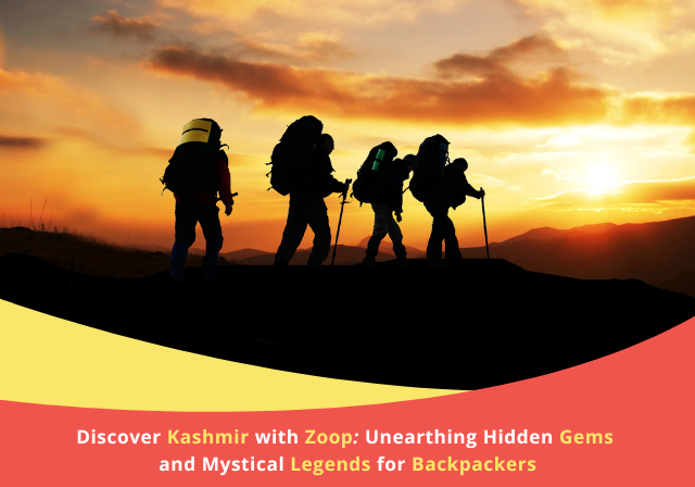 Discover Kashmir with Zoop: Unearthing Hidden Gems and Mystical Legends for Backpackers